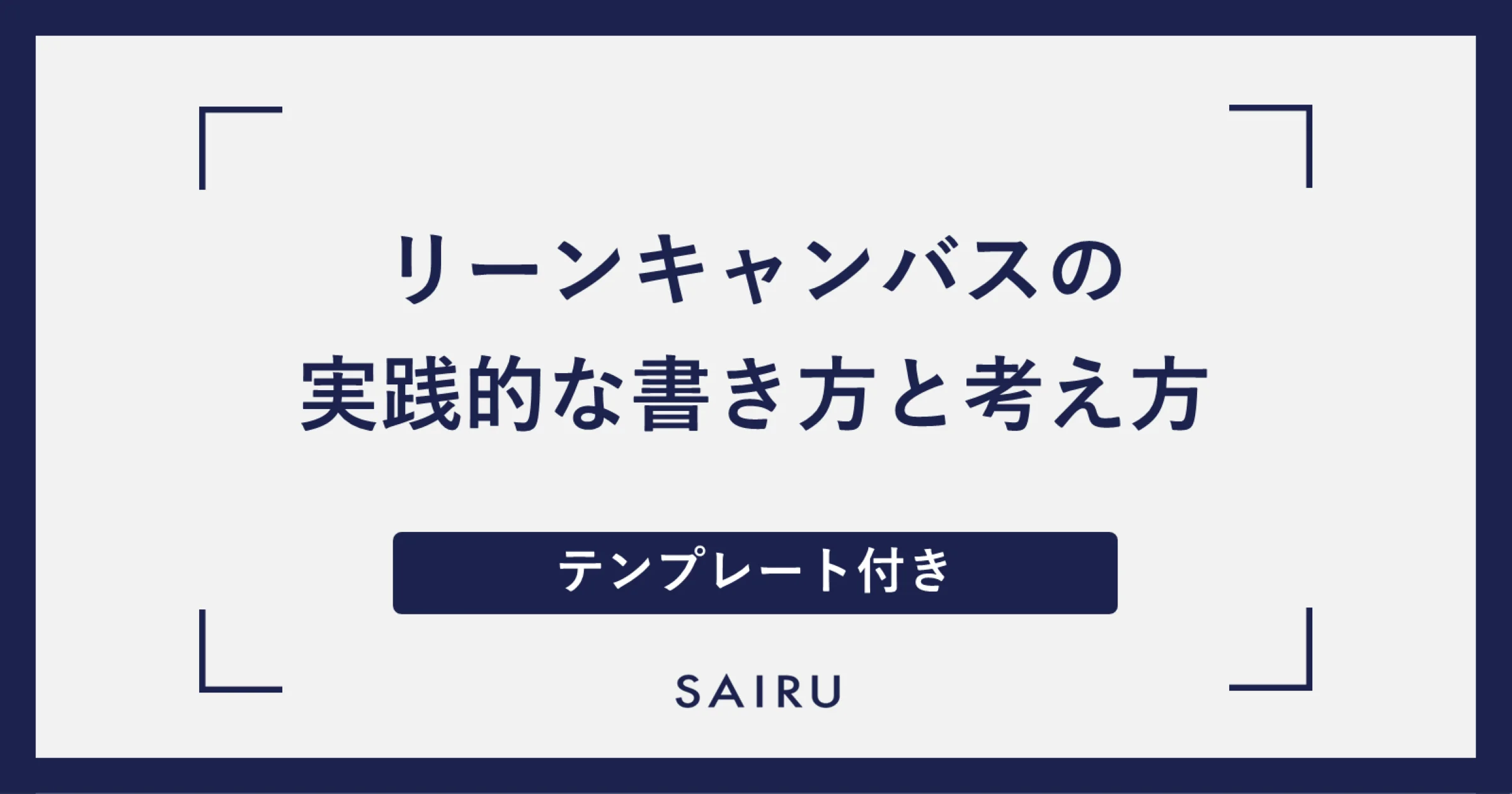 リーンキャンバスとは？ 実践的な書き方と考え方【テンプレート付き】