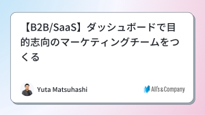 【BtoB/SaaS】ダッシュボードで目的志向のマーケティングチームをつくる