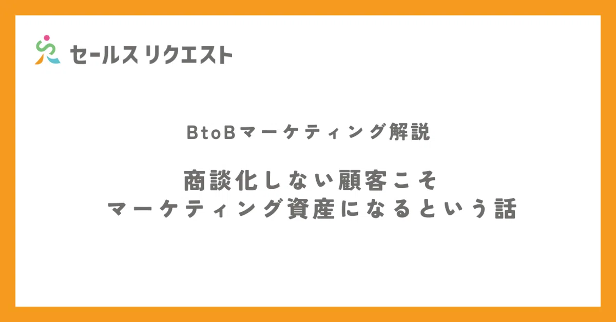 商談化しない顧客こそマーケティング資産になるという話