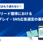 媒体選定はもう迷わない！BtoB×リード獲得におけるディスプレイ・SNS広告選定の基礎知識