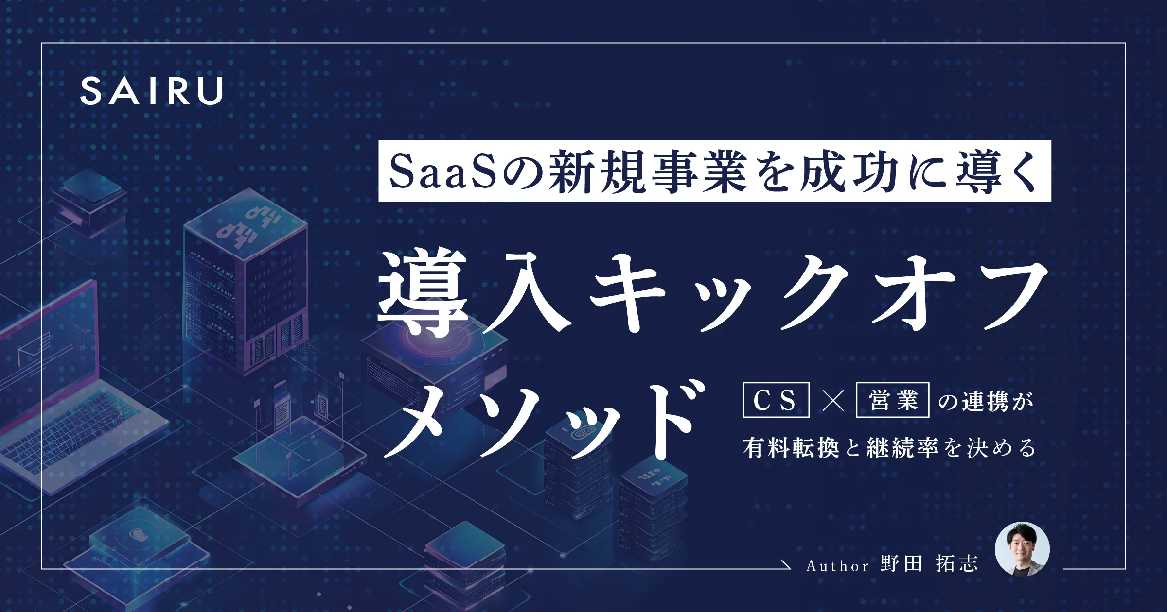 SaaSの有料転換率・継続率を高める「導入キックオフメソッド」〜営業×CSでつくる新規事業の成功の型〜